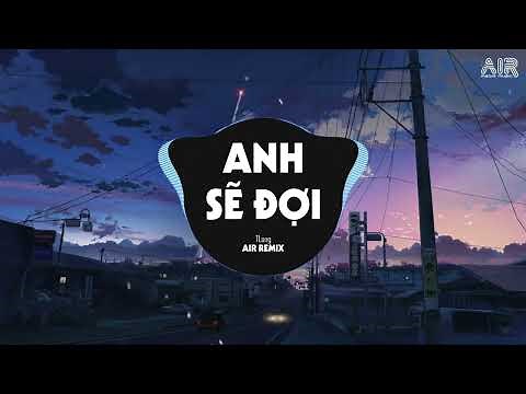 Anh Sẽ Đợi (AIR Remix) - TLong x Tô Minh ♫ Dù Tình Này Giờ Đã Trái Ngang Chỉ Muốn Bên Người Remix