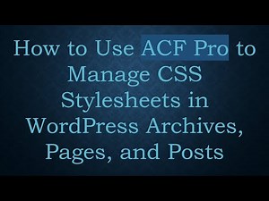 How to Use ACF Pro to Manage CSS Stylesheets in WordPress Archives, Pages, and Posts
