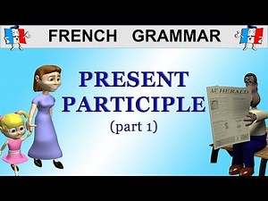 LEARN FRENCH GRAMMAR - THE PRESENT PARTICIPLE (1/2)