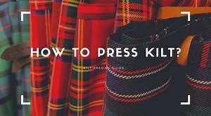 How to Press Your Kilt - Blog by Kilt and Jacks