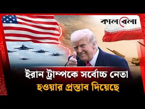ইরান ট্রাম্পকে সর্বোচ্চ নেতা হওয়ার প্রস্তাব দিয়েছে | Iran | Trum | Kalbela