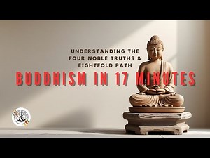 Buddhism in 17 Minutes: Understanding the Four Noble Truths & Eightfold Path