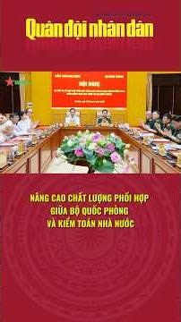 Nâng cao chất lượng phối hợp giữa Bộ Quốc phòng và Kiểm toán nhà nước