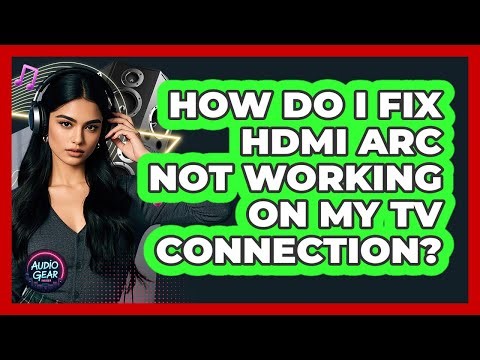 How Do I Fix HDMI ARC Not Working On My TV Connection? - Audio Gear Insider