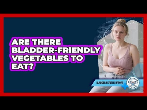 Are There Bladder-Friendly Vegetables to Eat?