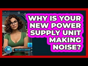Why Is Your New Power Supply Unit Making Noise? - Your Computer Companion