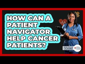 How Can A Patient Navigator Help Cancer Patients? - Nursing Knowledge Exchange