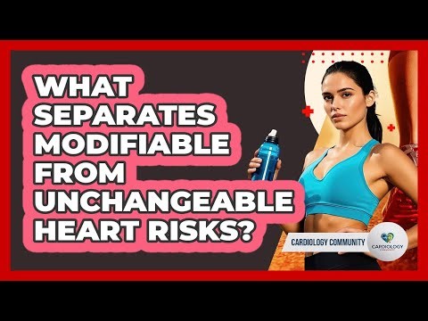 What Separates Modifiable From Unchangeable Heart Risks?