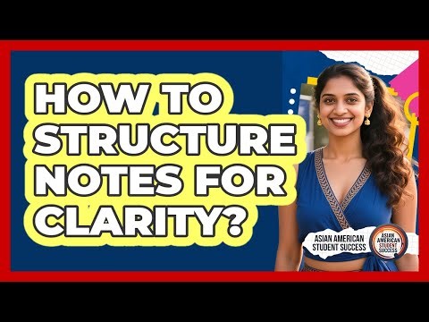 How To Structure Notes For Clarity?