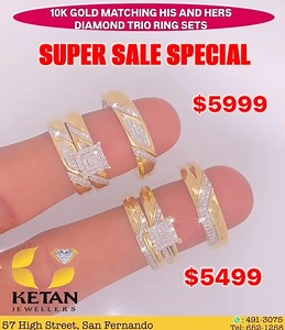 10K GOLD MATCHING HIS AND HERS DIAMOND TRIO RING SETS SUPER SALE SPECIAL: $5999 & $5499 BEST AND UNBEATABLE QUALITY AND PRICES Please look out for KETAN JEWELLERS Sign when entering the store!!! SHOP NOW FOR THE BEST DEALS VISIT US AT 57 HIGH STREET SAN FERNANDO DELIVERIES AVAILABLE WHATSAPP: 491-3075 to order | Ketan Jewellers