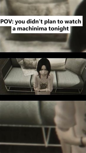POV: you didn’t plan to watch a machinima tonight