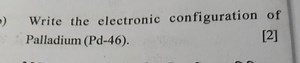 Write the electronic configuration of Palladium (Pd-46).... | Filo