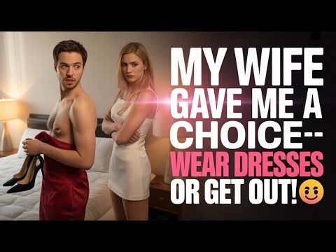 “My Wife Gave Me a Choice—Wear Dresses or Get Out! 😱💄” Crossdressedstory,Boy2Girl,M2F,TGTF