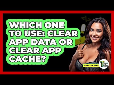 Which One To Use: Clear App Data Or Clear App Cache?