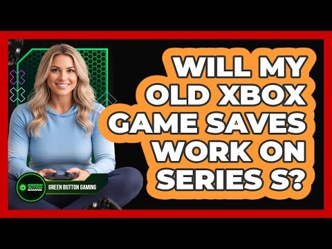 Will My Old Xbox Game Saves Work On Series S?