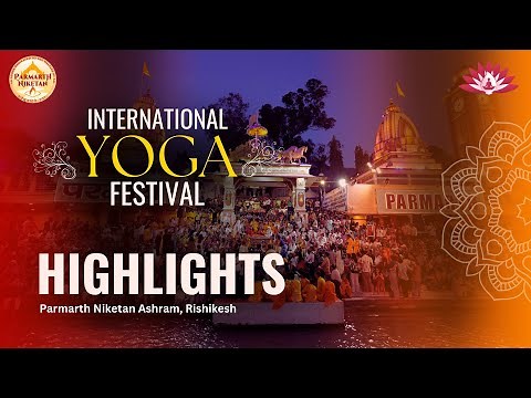 International Yoga Festival 2025 Highlights - Parmarth Niketan Ashram, Rishikesh