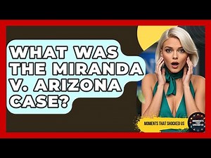 What Was The Miranda V. Arizona Case? - Moments That Shocked Us