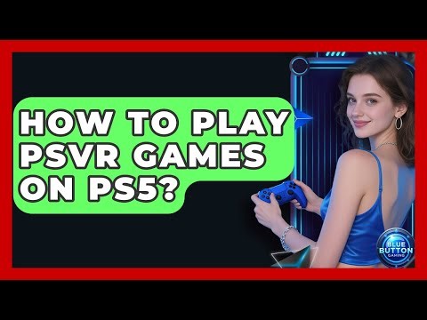 How To Play PSVR Games On PS5? - Blue Button Gaming