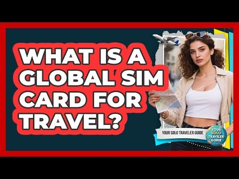 What Is A Global SIM Card For Travel?