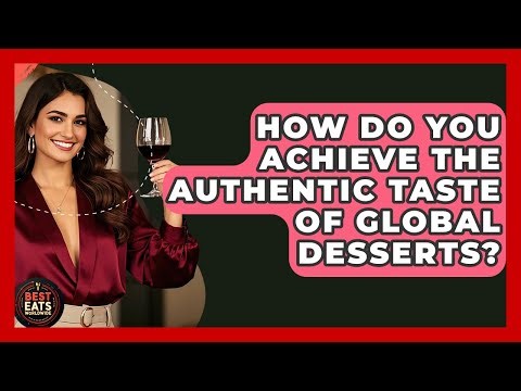 How Do You Achieve The Authentic Taste Of Global Desserts? - Best Eats Worldwide