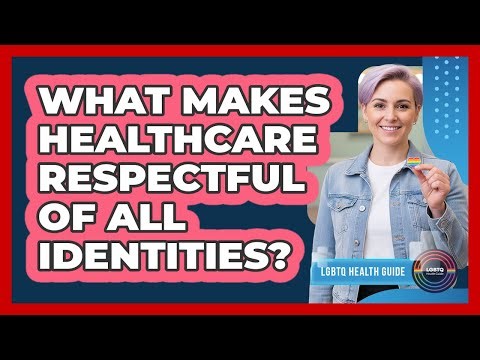 What Makes Healthcare Respectful Of All Identities?