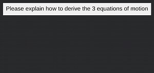 Please explain how to derive the 3 equations of motion... | Filo