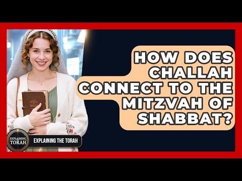 How Does Challah Connect To The Mitzvah Of Shabbat? - Explaining The Torah