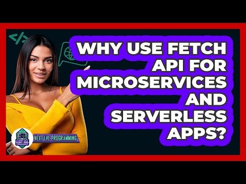 Why Use Fetch API For Microservices And Serverless Apps? - Next LVL Programming