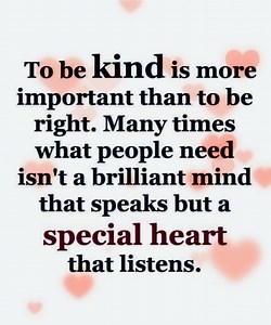 18K views · 328 reactions | To be kind is more important than to be right. Many times what people need isn’t a brilliant mind that speaks but a special heart that listens 懶 | Inspire Your Beautiful Soul | Facebook