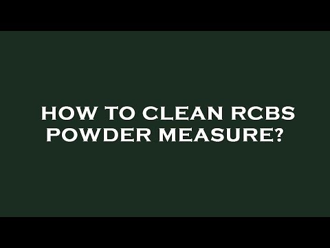 How to clean rcbs powder measure?