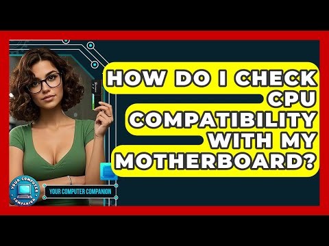 How Do I Check CPU Compatibility With My Motherboard? - Your Computer Companion