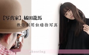 日杂摄影师 教你用白墙拍组日系写真「nikon DF」