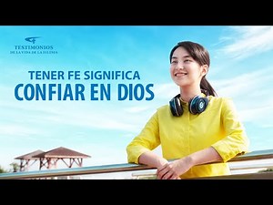 Testimonio cristiano | Tener fe significa confiar en Dios (Español Latino)