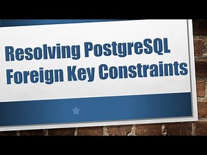 Resolving PostgreSQL Foreign Key Constraints