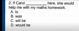 If Carol \\\_\_ here, she would help me with my maths homework.... | Filo