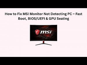 How to Fix MSI Monitor Not Detecting PC – Fast Boot, BIOS/UEFI & GPU Seating