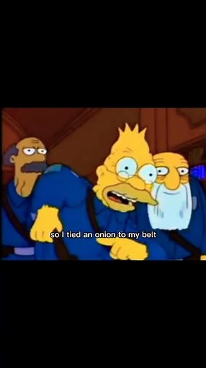 "so I put an onion on my belt" Grandpa Simpson great moments #1