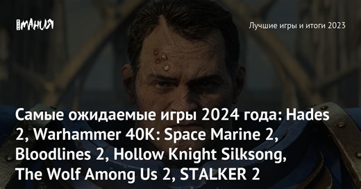 Самые ожидаемые игры 2024 года: Hades 2, Warhammer 40K: Space Marine 2, Bloodlines 2, Hollow Knight Silksong, The Wolf Among Us 2, STALKER 2