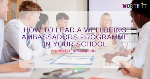 Leading a wellbeing ambassadors programme in your school - how and why