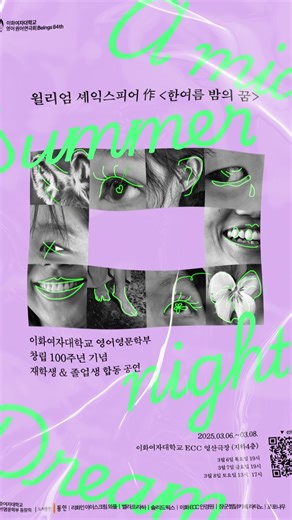 이화여자대학교 영어영문학부 창립 100주년기념! 재학생과 졸업생이 함께 만드는 공연 많관부! 일시: 2025.3.6(목) ~ 3.8(토) 장소: ECC 영산극장(B4) In celebration of the 100th anniversary of the department of English Language and Literature! Students and Graduate students are performing the play r 『 A Midsummer Night’s Dream 』 together. Stay tuned! Date: 2025.3.6 (THU) ~ 3.8 (SAT) Place: ECC Youngsan Theater (B4) #영어영문학부 #100주년 #한여름밤의꿈 #원어연극 #한글자막있음 #윌리엄셰익스피어 #Beings #A_Midsummer_Nights_Dream #이화여자대학교 #이화여대 #이대 #EWHA #UNIV | 이화여자대학교 Ewha Womans Uni