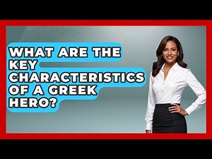 What Are the Key Characteristics of a Greek Hero? | Exploring Ancient Myths