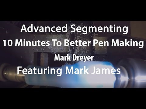 10 Minutes To Better Pen Making - Advanced Segmenting - Mark Dreyer Featuring Mark James