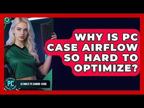Why Is PC Case Airflow So Hard To Optimize? - Ultimate PC Gaming Guide