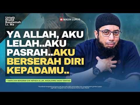 Kekuatan Ilmu Yakin dan Pasrah Kepada Allah, Semua Masalah Akan Teratasi! | Ustadz Khalid Basalamah
