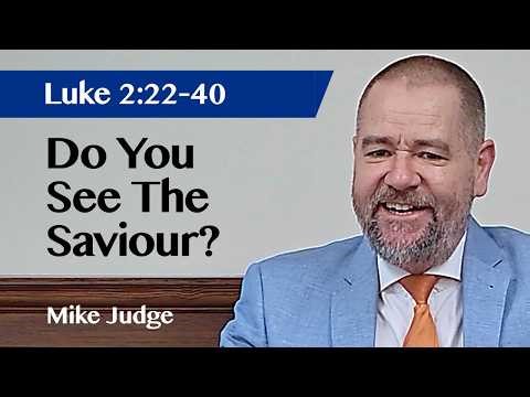 Do You See The Saviour? | Luke 2:22 40 | Sermon | Mike Judge | 8 Mar 2026