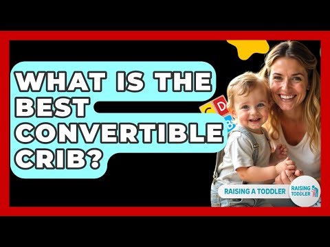 What Is The Best Convertible Crib? - Raising A Toddler