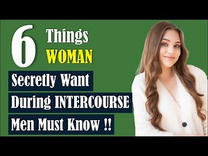 6 THINGS WOMEN SECRETLY WANT DURING INTERCOURSE, MEN MUST KNOW !!!
