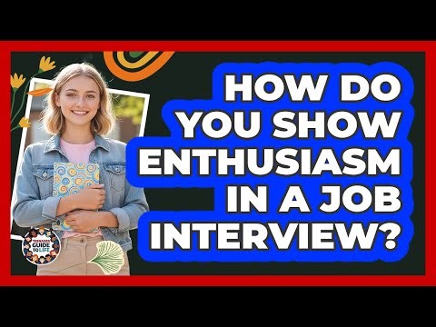 How Do You Show Enthusiasm In A Job Interview?