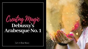 Debussy's Arabesque No. 1: Creating Magic: - Girl in Blue Music