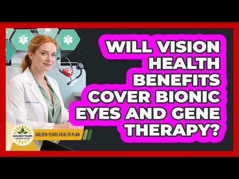 Will Vision Health Benefits Cover Bionic Eyes And Gene Therapy? - Golden Years Health Plan